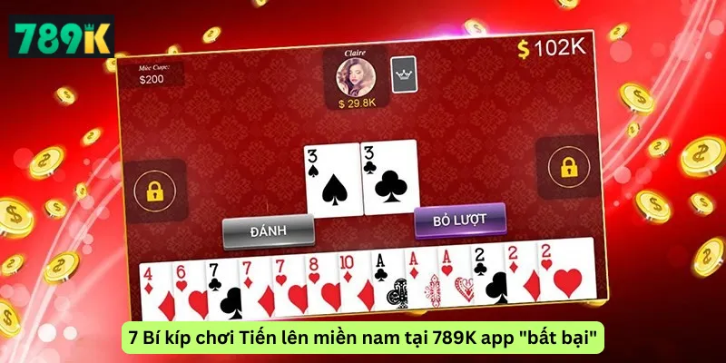 7 Bí kíp chơi Tiến lên miền nam tại 789K app "bất bại"