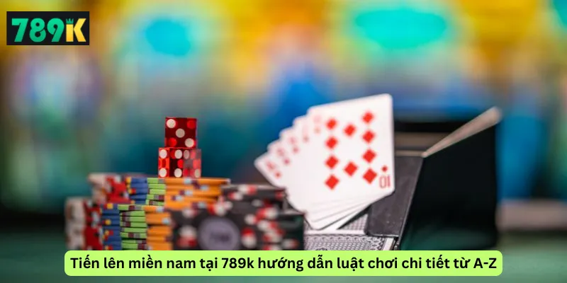 Tiến lên miền nam tại 789k hướng dẫn luật chơi chi tiết từ A-Z